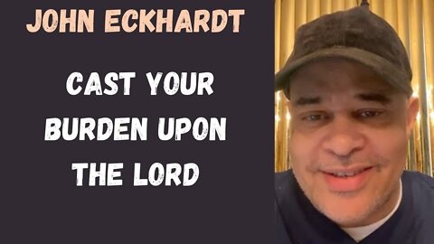 John Eckhardt-Cast Your Burden Upon The Lord
