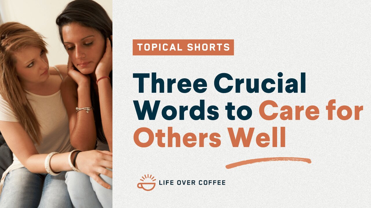 Three Crucial Words to Care for Others Well