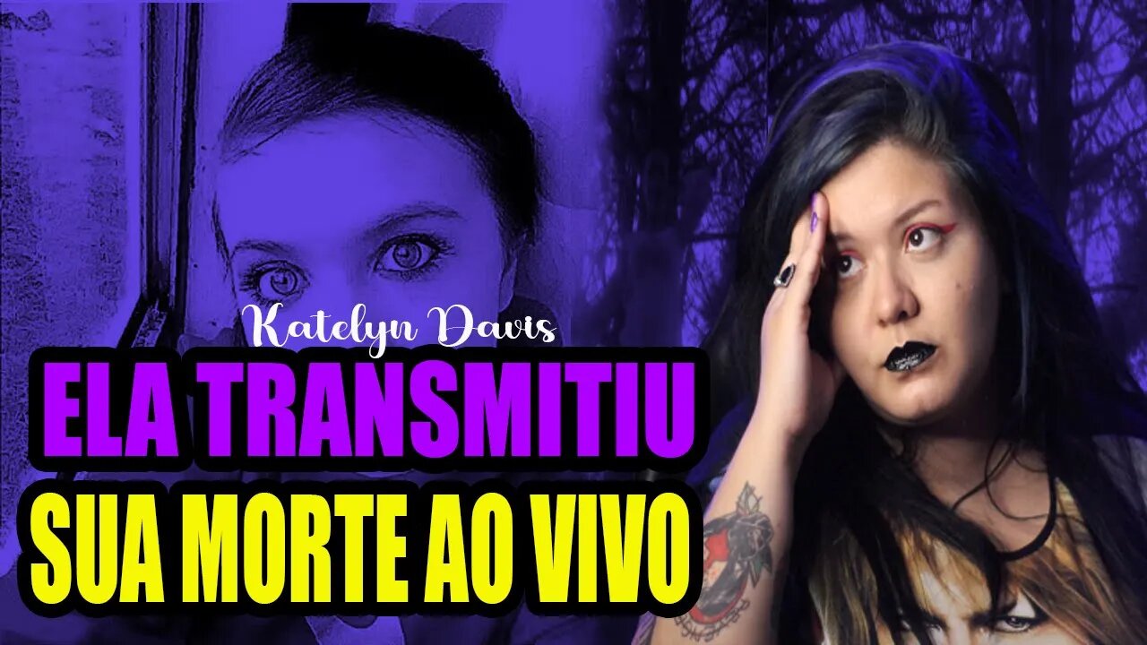 ELA TRANSMITIU SUA MORTE AO VIVO - KATELYN NICOLE DAVIS | Casos Criminais