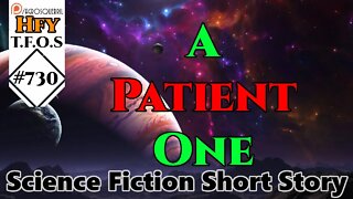 r/HFY TFOS# 730 - A Patient One by MyNameMeansBentNose (Reddit Sci-fi Oneshot Story)