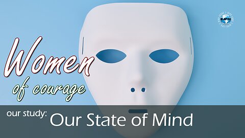 Our State of Mind | Women of Courage Bible Study