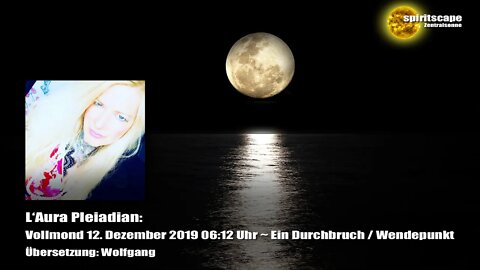 L‘Aura Pleiadian: Vollmond 12. Dezember 2019 06:12 Uhr ~ Ein Durchbruch / Wendepunkt