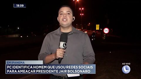 Em ipanema PC identifica homem que usou redes sociais para ameaçar presidente Jair Bolsonorado