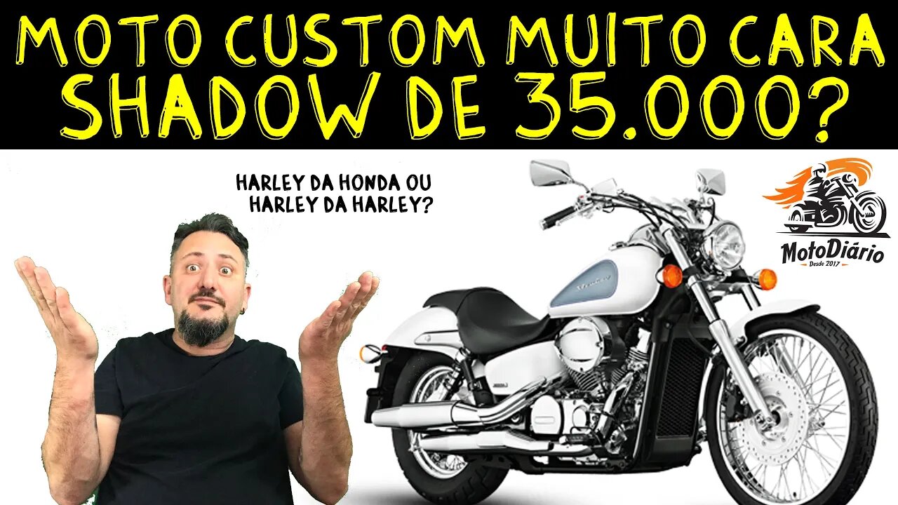 Moto Custom muito cara. SHADOW 750 de 35 mil? Harley da HONDA ou Harley da HARLEY?