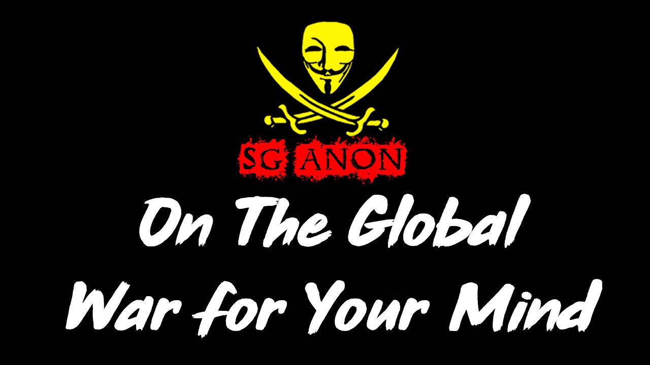 SG Anon HUGE "On The Global War for Your Mind"