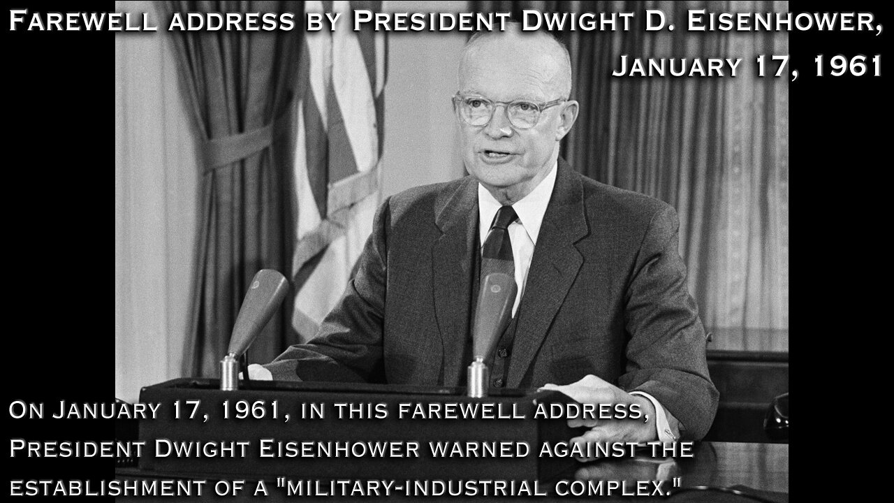 Farewell address by President Dwight D. Eisenhower, January 17, 1961; Final TV Talk 1/17/61 -- On January 17, 1961, in this farewell address, President Dwight Eisenhower warned against the establishment of a "military-industrial complex."