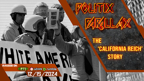 POLITIX PARALLAX ֍ 12/15/2024 ֍ ‘THE CALIFORNIA REICH’ STORY