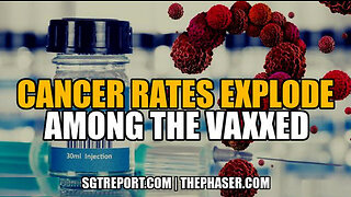 SGT REPORT - CANCER RATES EXPLODING AMONG THE VAXXED!!