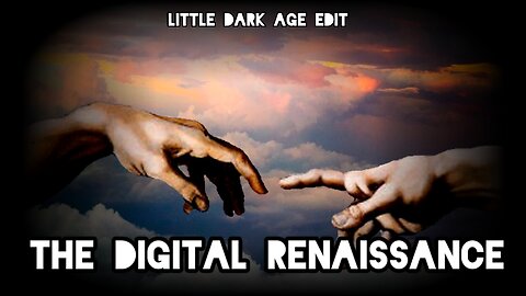 The Digital Renaissance - LITTLE DARK AGE EDIT