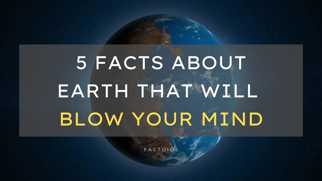 5 Facts About The Earth That Will Blow Your Mind