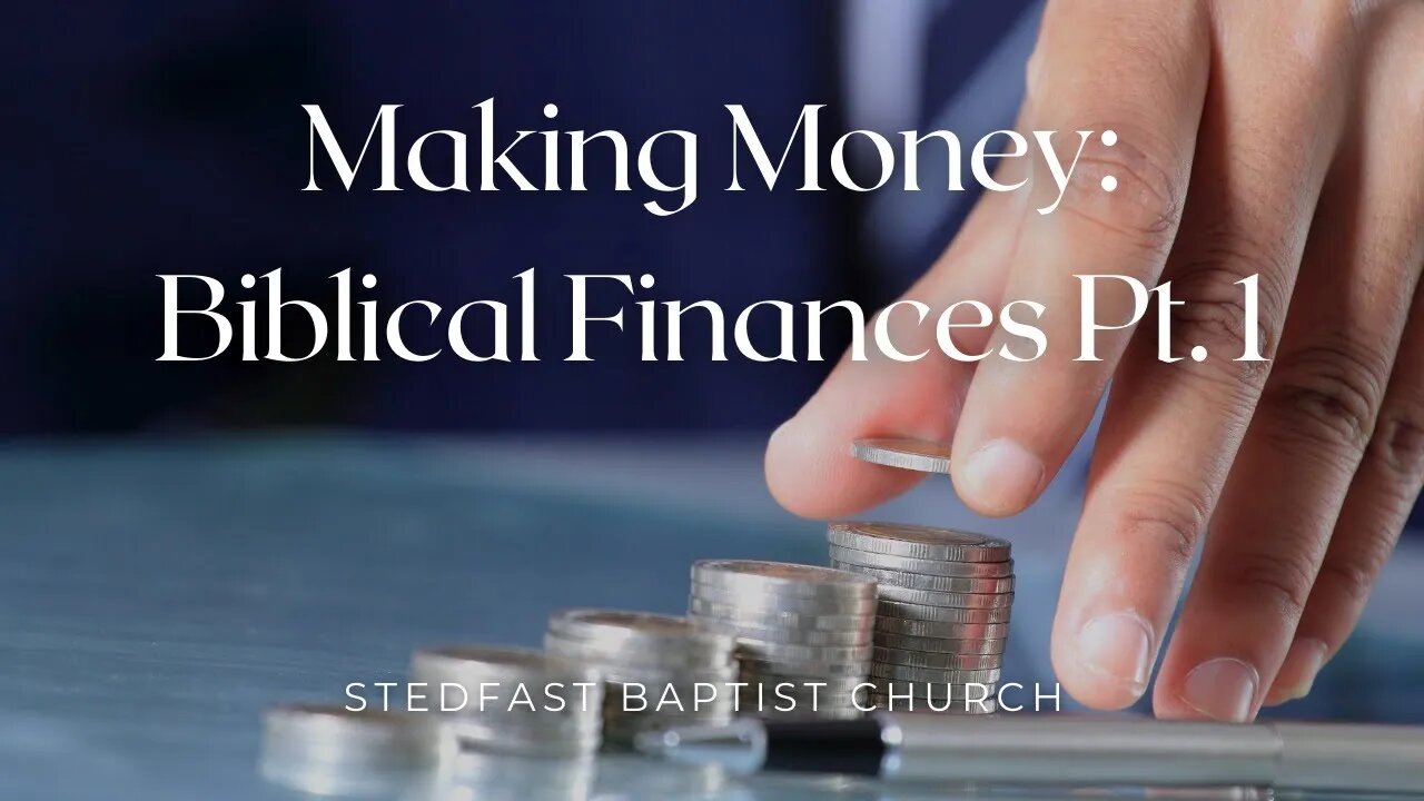 Making Money: Biblical Finances Pt. 1 - Pastor Jonathan Shelley | Stedfast Baptist Church