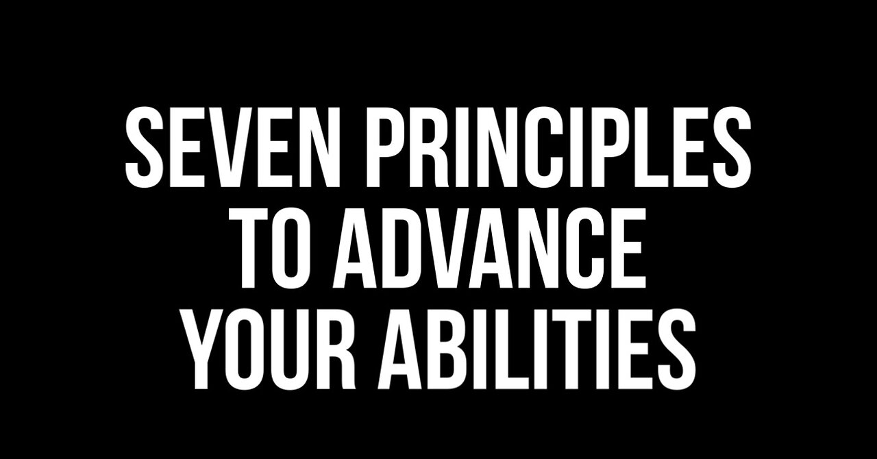 Seven Principles to Advance Your Abilities