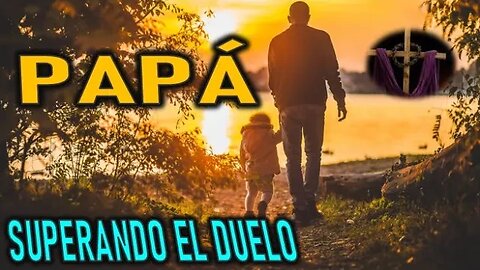 SUPERANDO EL DUELO - PAPÁ