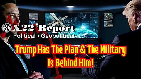 X22 Report: Trump Has The Plan & The Military Is Behind Him!