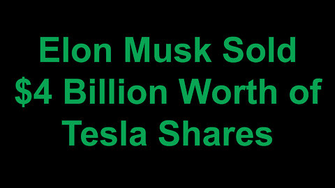 Elon Musk Sold $4 Billion Worth of Tesla Shares