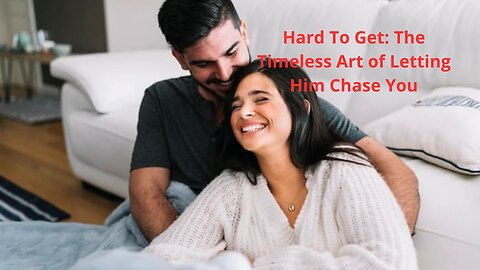 Hard To Get: The Timeless Art of Letting Him Chase You