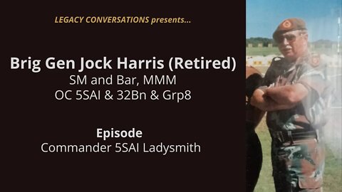 Legacy Conversations - Jock Harris - OC 5SAI & 32Bn & Gp8 (Episode 5 - OC 5SAI Ladysmith)