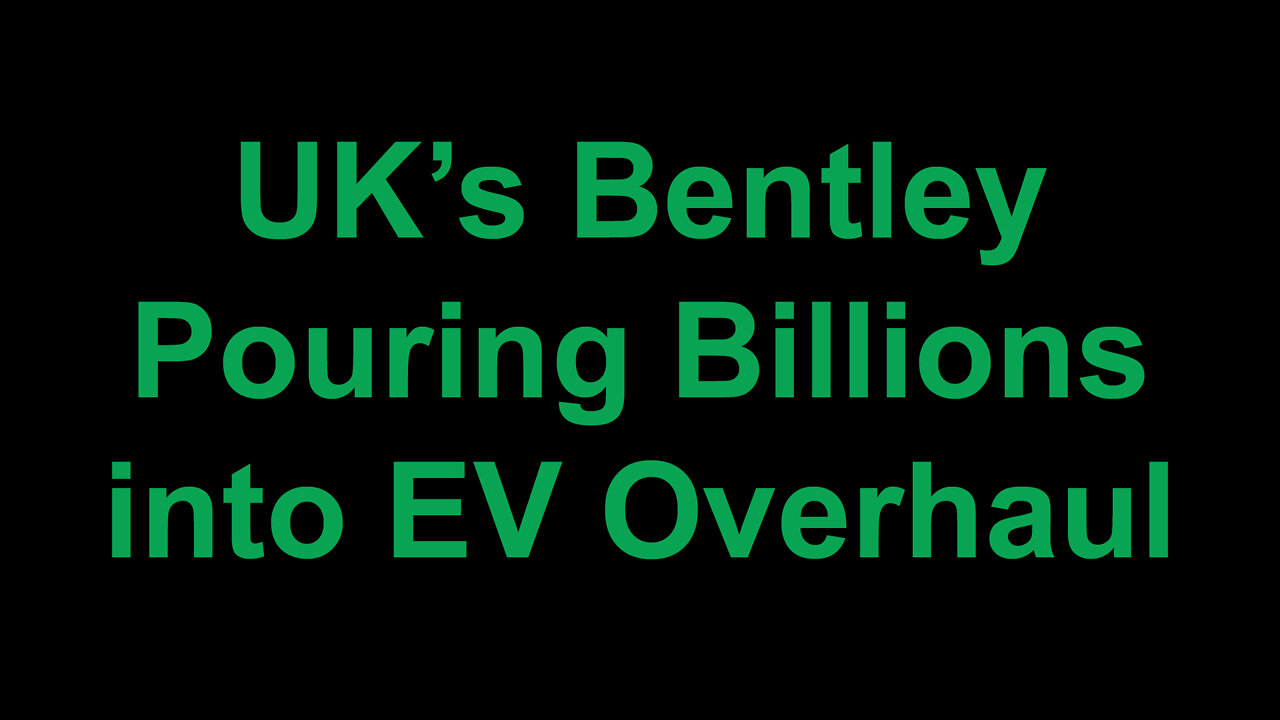 UK’s Bentley Pouring Billions into EV Overhaul