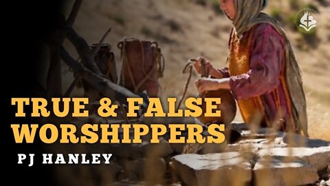 True and False Worshippers By PJ Hanley 6-13-21