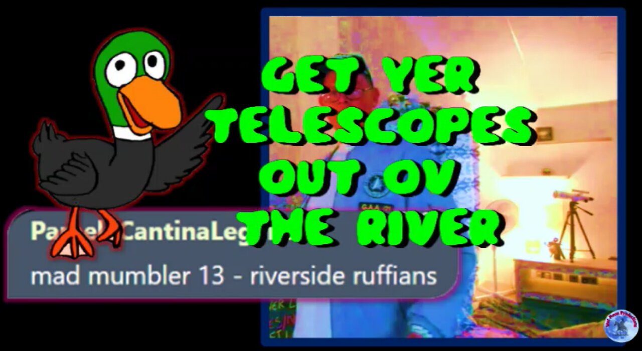 Get yer telescopes out ov the river!