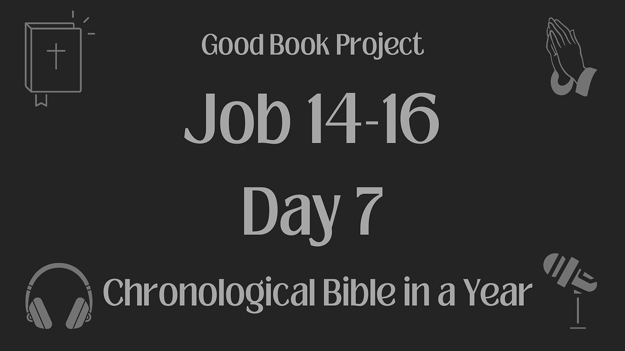 Chronological Bible in a Year 2023 - January 7, Day 7 - Job 14-16