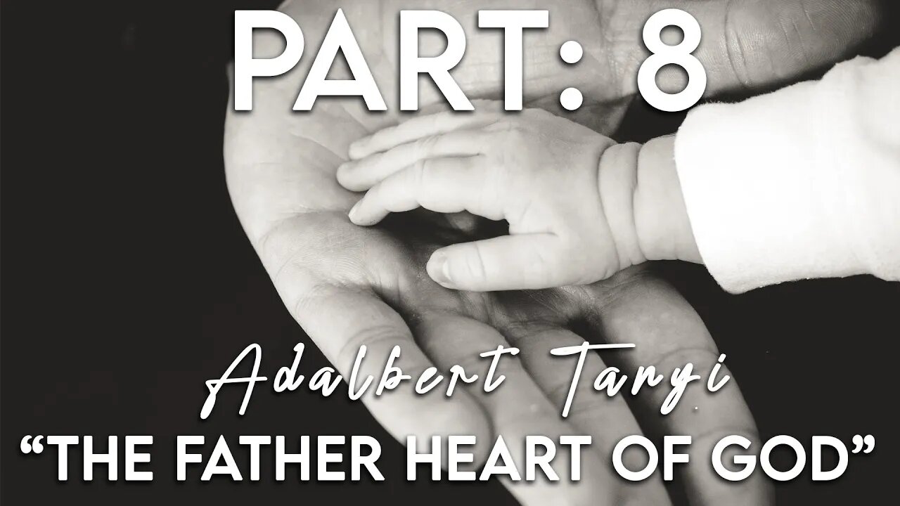 The Father Heart of God - Part 8: Us in Him [Adalbert Tanyi]