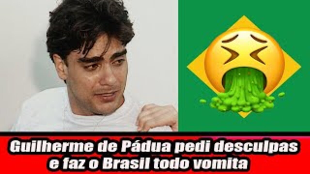 Guilherme de Pádua pedi desculpas e faz o Brasil todo vomita