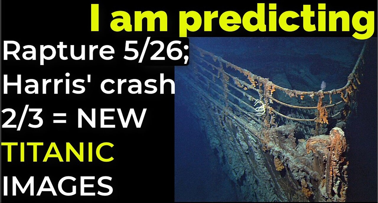 I am predicting: Rapture 5/26; Harris' crash 2/3 = NEW TITANIC IMAGES