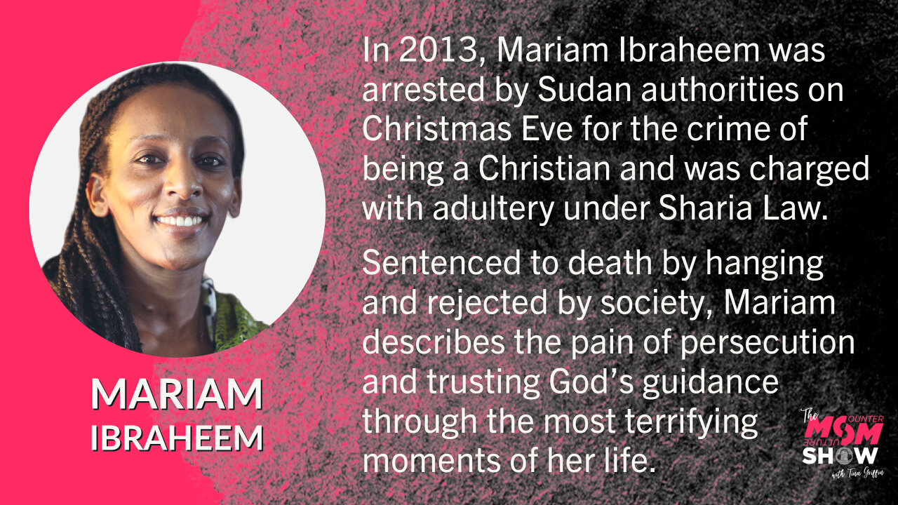 Ep. 216 - Mariam Ibraheem Stands up for the Persecuted Church After Escaping a Death Sentence