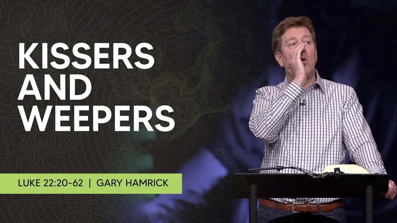 Kissers and Weepers | Luke 22:20-62 | Gary Hamrick