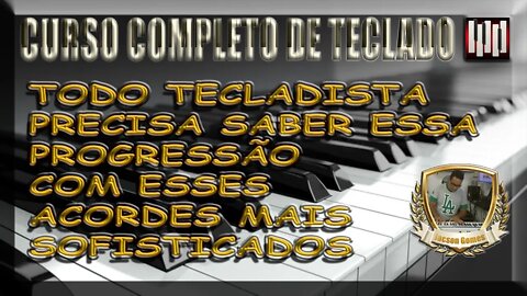 TODO TECLADISTA PRECISA SABER ESSA PROGRESSÃO COM ESSES ACORDES MAIS SOFISTICADOS
