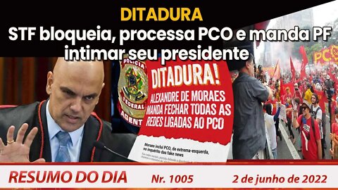 DITADURA:STF bloqueia, processa PCO e manda intimidar seu presidente - Resumo do Dia Nº1005 - 2/6/22