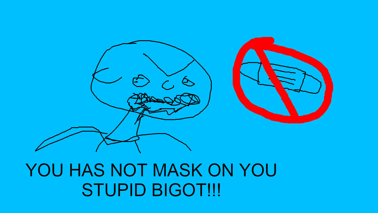 YOU DONT HAVE A MASK ON 😡