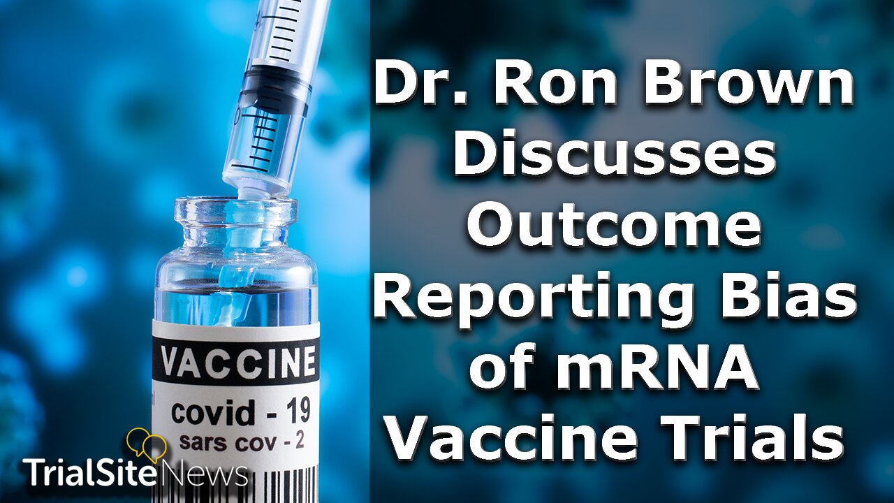 Dr. Ron Brown Discusses Outcome Reporting Bias in COVID-19 mRNA Clinical Trials | Interview