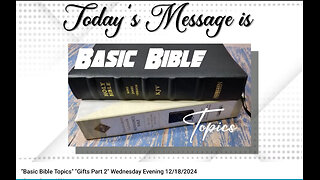 "Basic Bible Topics" "Gifts Part 2" Wednesday Evening 12 18 2024 (1)(1).mp4