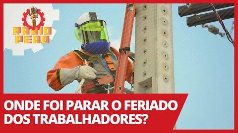 Onde foi parar o feriado dos trabalhadores? - Rádio Peão nº 147