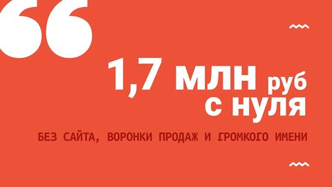 1,7 млн руб с нуля без сайта, воронки продаж и громкого имени