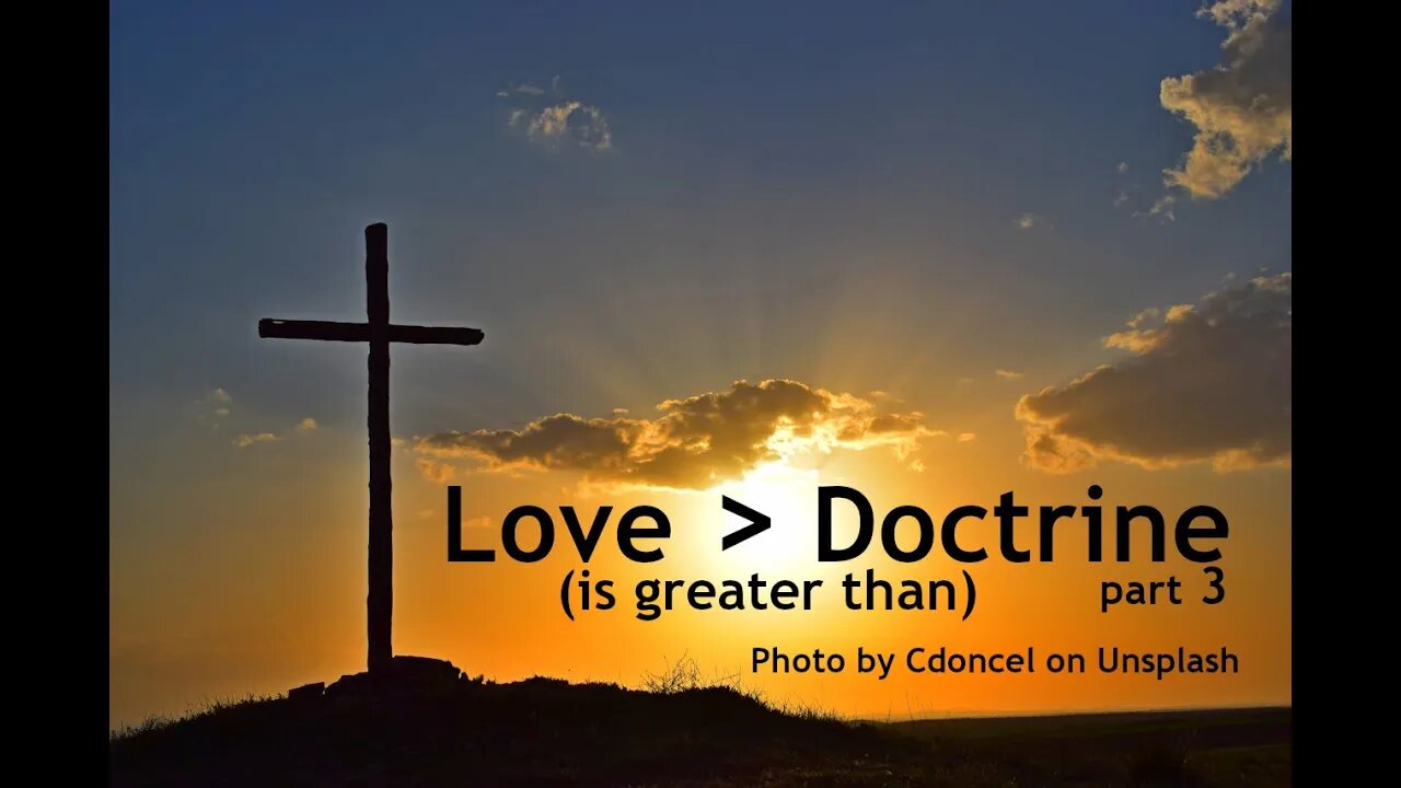 Love Is Greater Than Doctrine, part 3