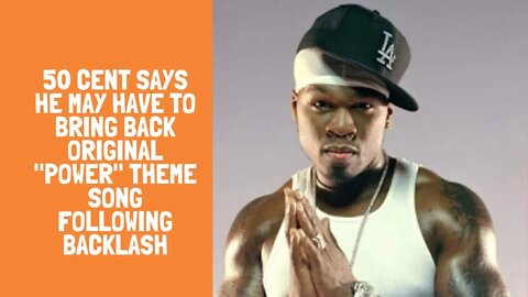 50 Cent Says He May Have To Bring Back Original "Power" Theme Song Following Backlash