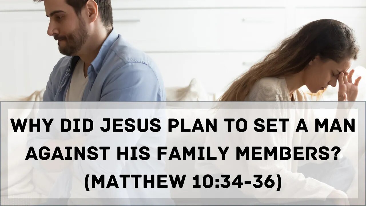 Why did Jesus plan to set a man against his family members? (Matthew 10:34-36)