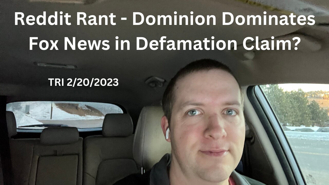 TRI 2/20/2023 - Reddit Rant - Dominion Dominates Fox News in Defamation Claim?