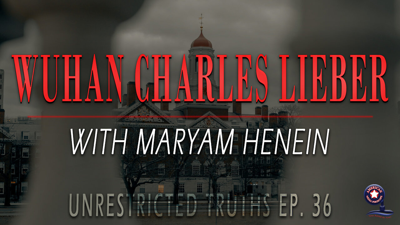 Wuhan Charles Lieber with Maryam Henein | Unrestricted Truths Ep. 36