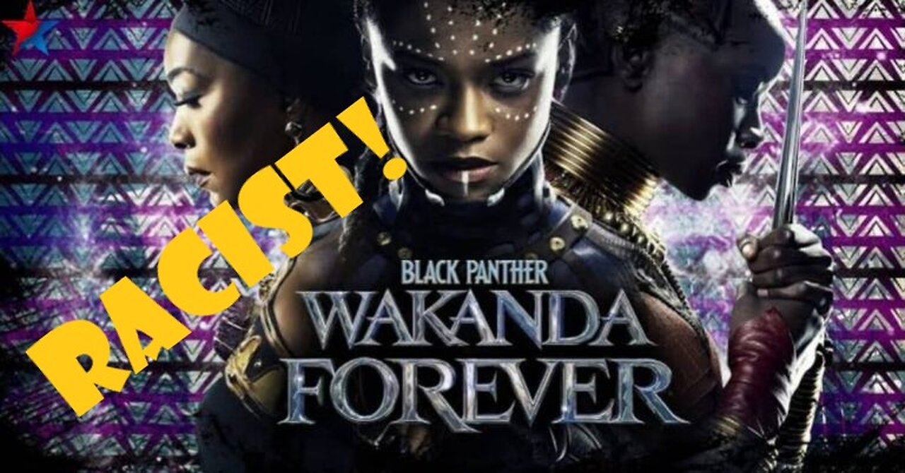 Wakanda Forever Is Racist 11/18/2022