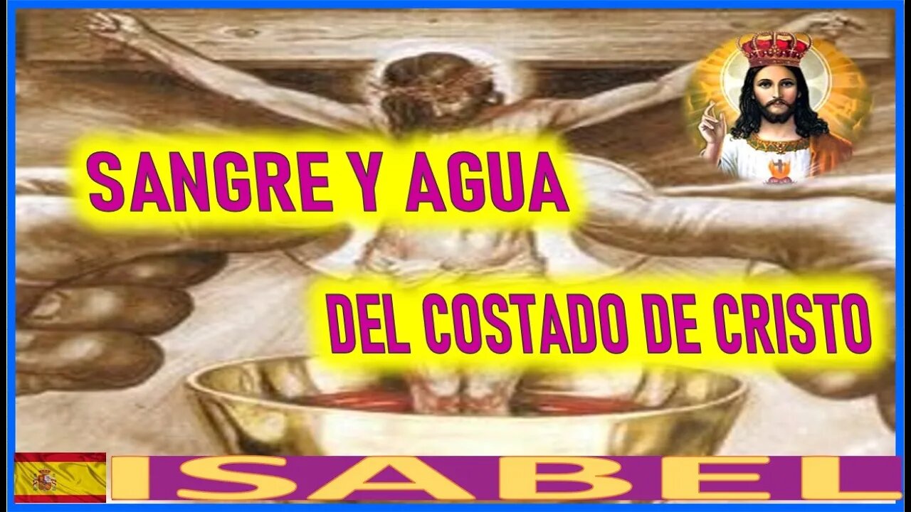 SANGRE Y AGUA DEL COSTADO DE CRISTO -LA PASION DE NUESTRO SEÑOR JESUCRISTO POR ISABEL