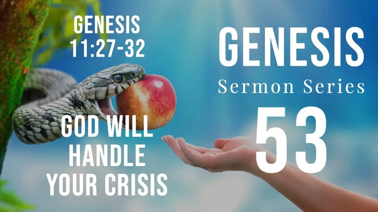 Genesis Sermon Series 53. GOD WILL HANDLE YOUR CRISIS. Genesis 11:27-32