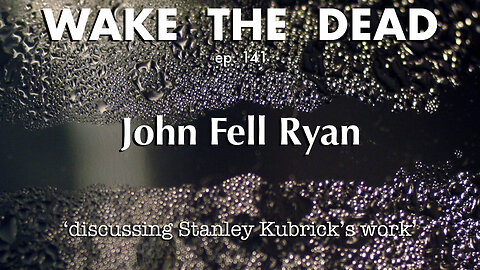 WTD ep.141 John Fell Ryan 'discussing Stanley Kubrick's work'