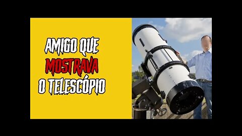 BRODERAGEM IR NA CASA DO AMIGO PRA VER O TELESCOPIO