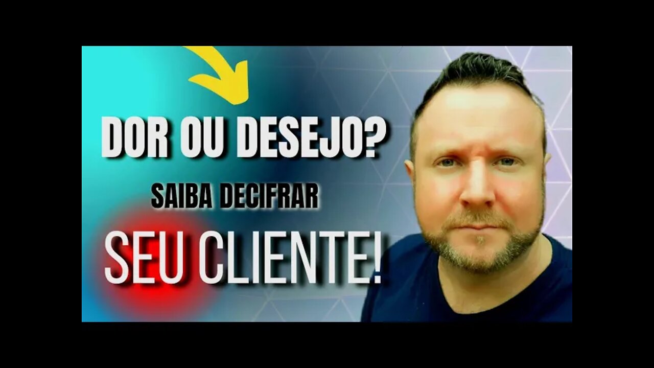 Como saber a Diferença entre a Dor e o Desejo do Cliente e vender todos os dias