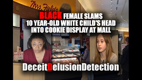 BLACK FEMALE SLAMS WHITE CHILD'S HEAD INTO COOKIE DISPLAY AT MALL-DECEITDELUSIONDETECTION