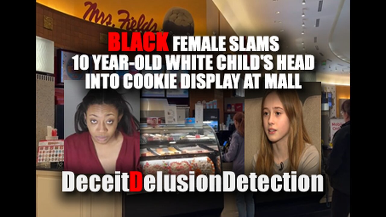 BLACK FEMALE SLAMS WHITE CHILD'S HEAD INTO COOKIE DISPLAY AT MALL-DECEITDELUSIONDETECTION